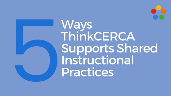 5 Ways ThinkCERCA Supports Shared Instructional Practices